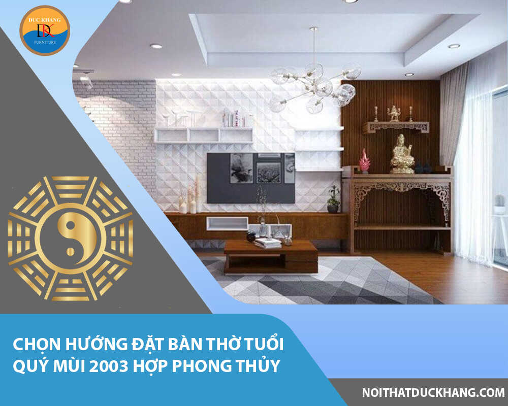 Chọn hướng đặt bàn thờ tuổi Quý Mùi 2003 hợp phong thủy