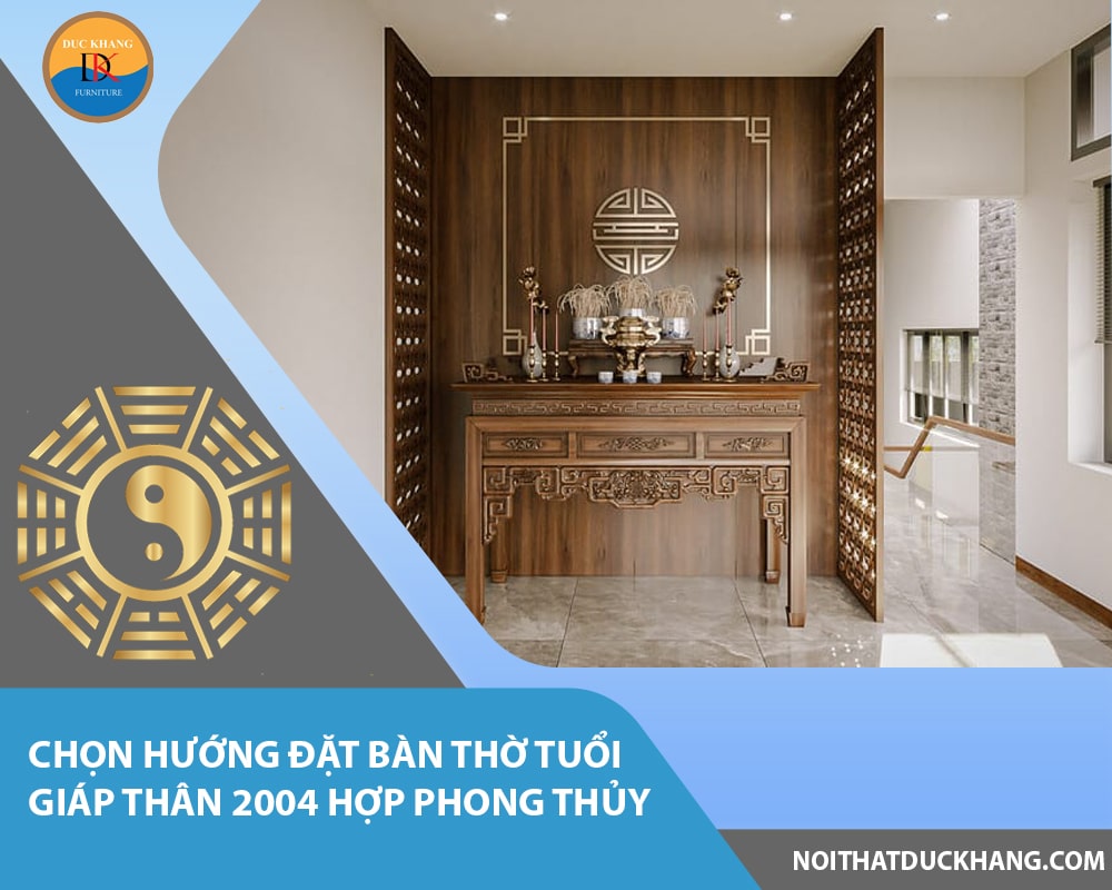 Chọn hướng đặt bàn thờ tuổi Giáp Thân 2004 hợp phong thủy