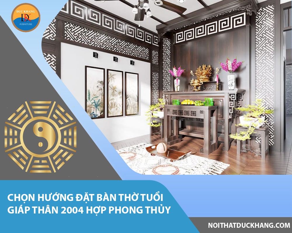 Chọn hướng đặt bàn thờ tuổi Giáp Thân 2004 hợp phong thủy