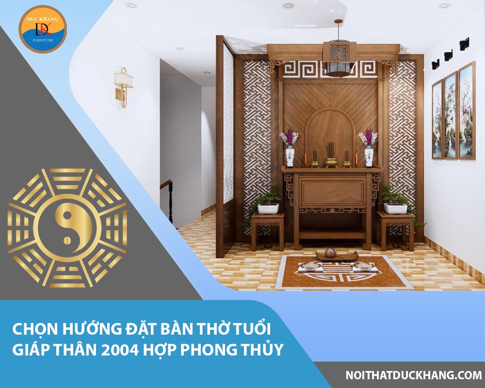 Chọn hướng đặt bàn thờ tuổi Giáp Thân 2004 hợp phong thủy