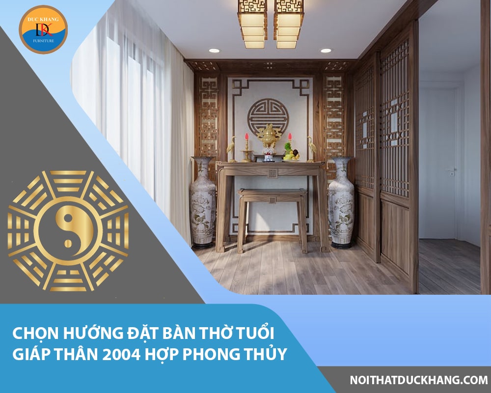 Chọn hướng đặt bàn thờ tuổi Giáp Thân 2004 hợp phong thủy