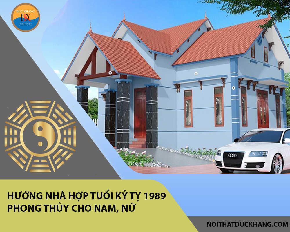 Hướng nhà hợp tuổi Kỷ Tỵ 1989 phong thủy cho Nam, Nữ