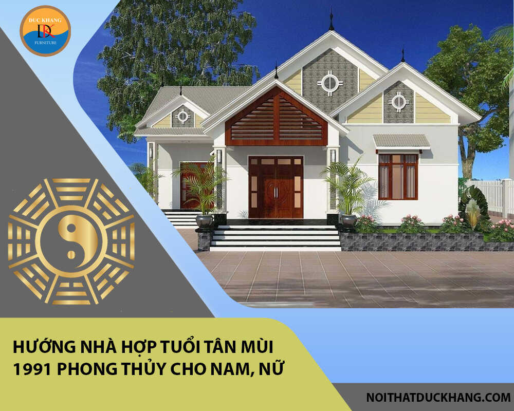 Hướng nhà hợp tuổi Tân Mùi 1991 phong thủy cho Nam, Nữ