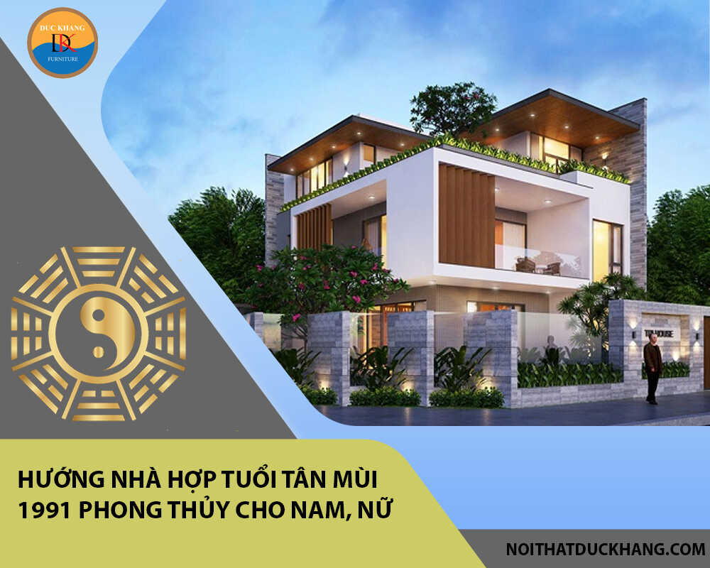 Hướng nhà hợp tuổi Tân Mùi 1991 phong thủy cho Nam, Nữ