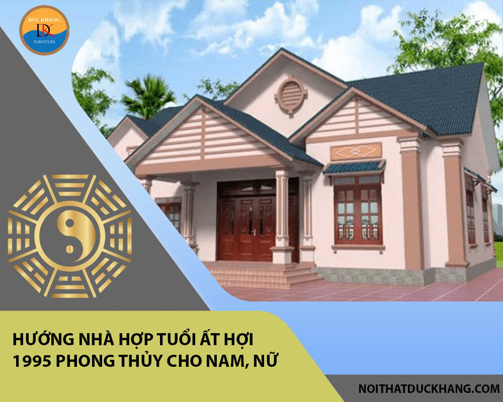 Hướng nhà hợp tuổi Ất Hợi 1995 phong thủy cho Nam, Nữ