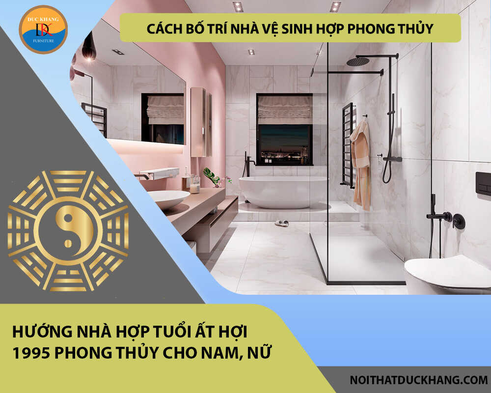 Cách bố trí nhà vệ sinh hợp phong thủy cho gia chủ tuổi Ất Hợi 1995