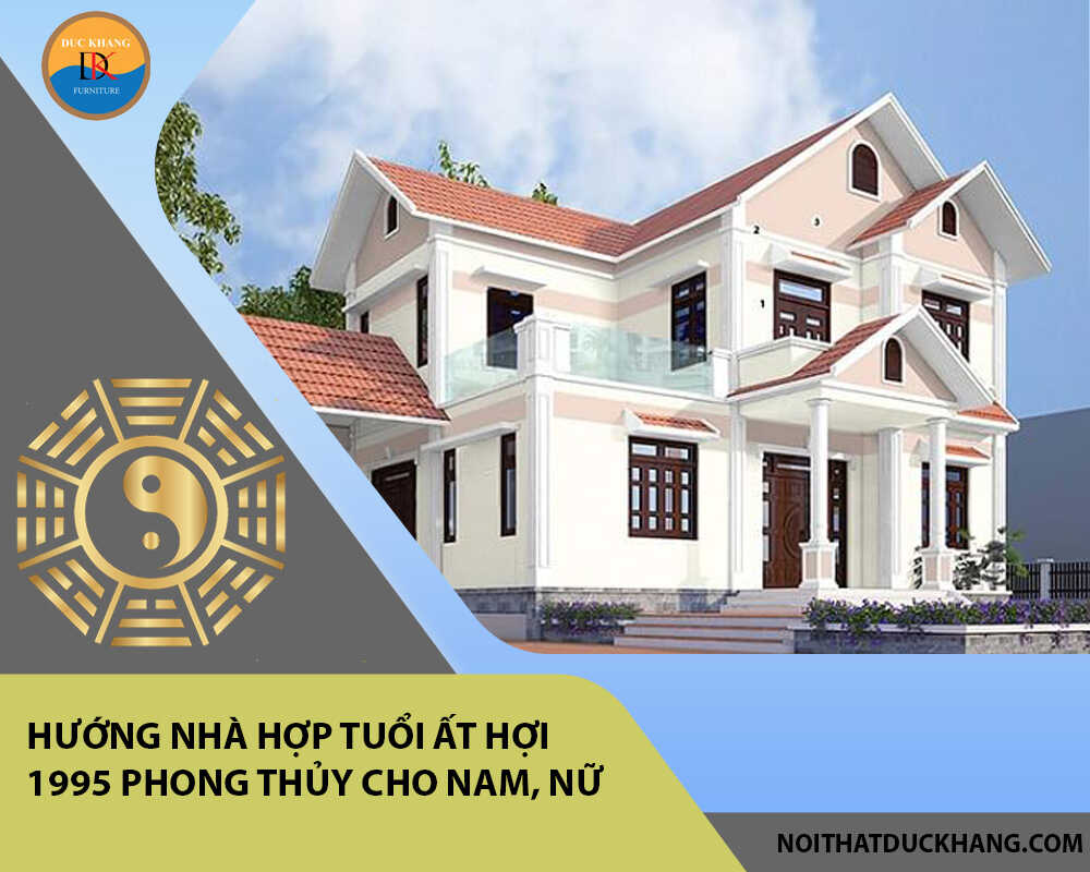 Hướng nhà hợp tuổi Ất Hợi 1995 phong thủy cho Nam, Nữ