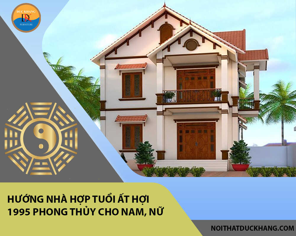 Hướng nhà hợp tuổi Ất Hợi 1995 phong thủy cho Nam, Nữ