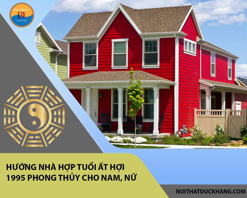 Hướng nhà hợp tuổi Ất Hợi 1995 phong thủy cho Nam, Nữ