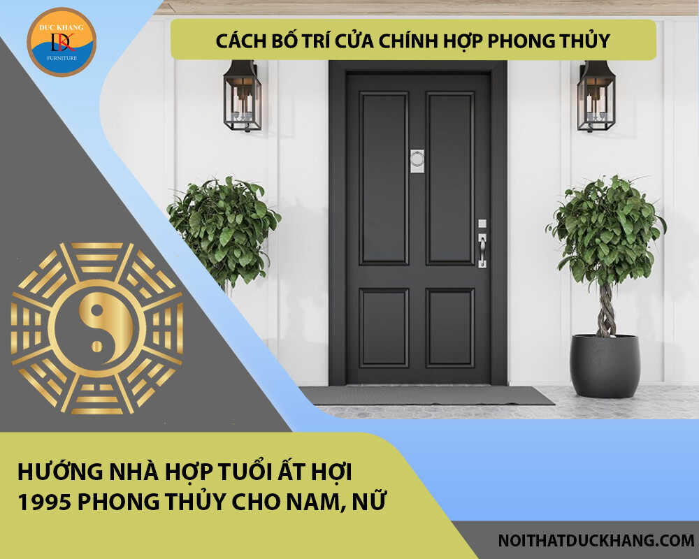 Cách bố trí cửa chính hợp phong thủy cho gia chủ tuổi Ất Hợi 1995