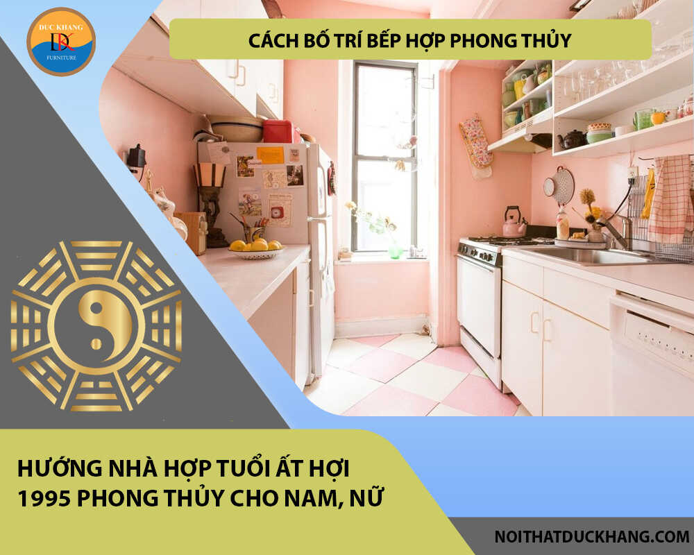 Cách bố trí bếp hợp phong thủy cho gia chủ tuổi Ất Hợi 1995