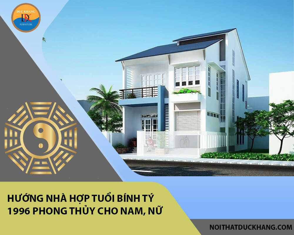 Hướng nhà hợp tuổi Bính Tý 1996 phong thủy cho Nam, Nữ