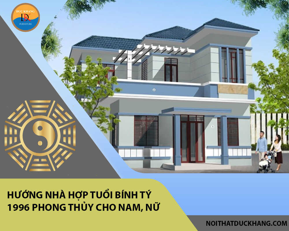 Hướng nhà hợp tuổi Bính Tý 1996 phong thủy cho Nam, Nữ