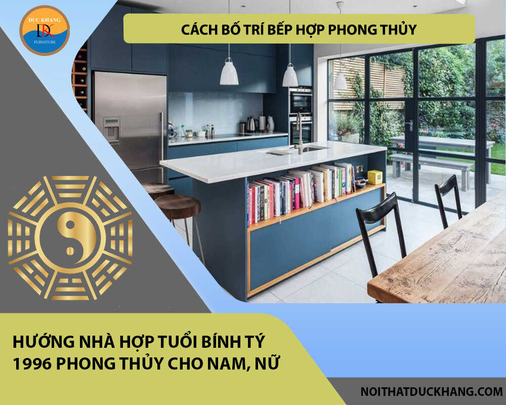 Cách bố trí bếp hợp phong thủy cho gia chủ tuổi Bính Tý 1996