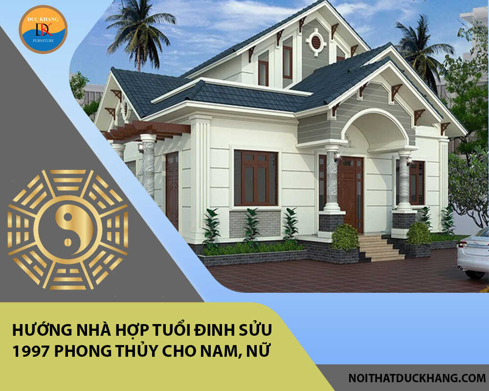 Hướng nhà hợp tuổi Đinh Sửu 1997 phong thủy cho Nam, Nữ