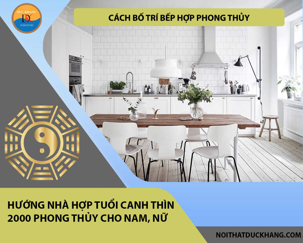 Cách bố trí bếp hợp phong thủy cho gia chủ tuổi Canh Thìn 2000