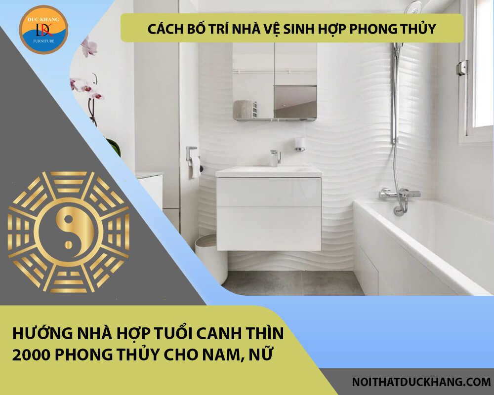 Cách bố trí nhà vệ sinh hợp phong thủy cho gia chủ tuổi Canh Thìn 2000