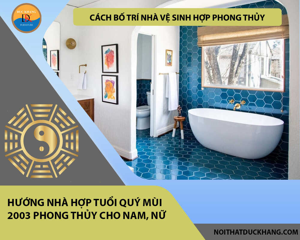 Cách bố trí nhà vệ sinh hợp phong thủy cho gia chủ tuổi Quý Mùi 2003