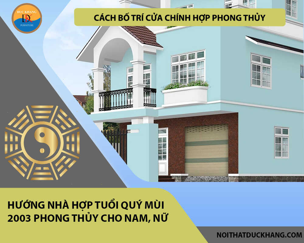 Cách bố trí cửa chính hợp phong thủy cho gia chủ tuổi Quý Mùi 2003