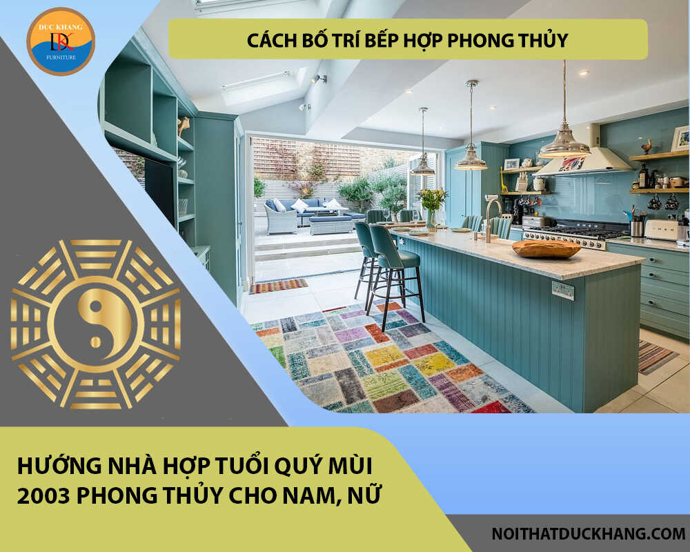 Cách bố trí bếp hợp phong thủy cho gia chủ tuổi Quý Mùi 2003