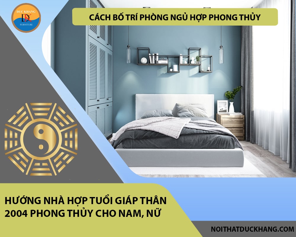 Cách bố trí phòng ngủ hợp phong thủy cho gia chủ tuổi Giáp Thân 2004