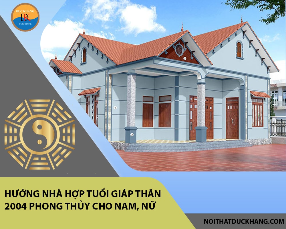 Hướng nhà hợp tuổi Giáp Thân 2004 phong thủy cho Nam, Nữ