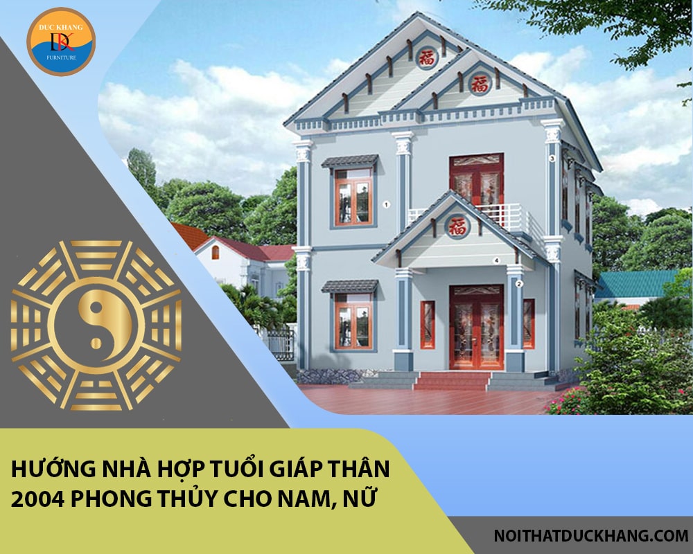 Hướng nhà hợp tuổi Giáp Thân 2004 phong thủy cho Nam, Nữ