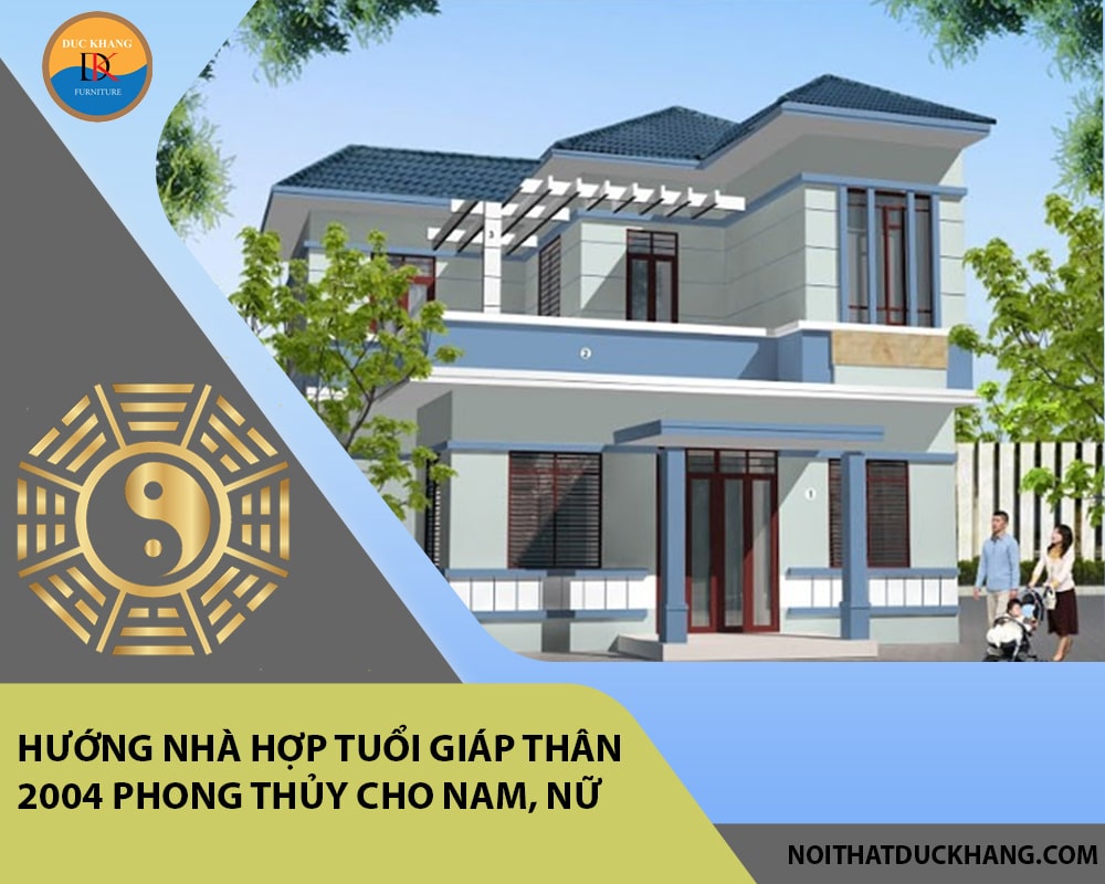 Hướng nhà hợp tuổi Giáp Thân 2004 phong thủy cho Nam, Nữ