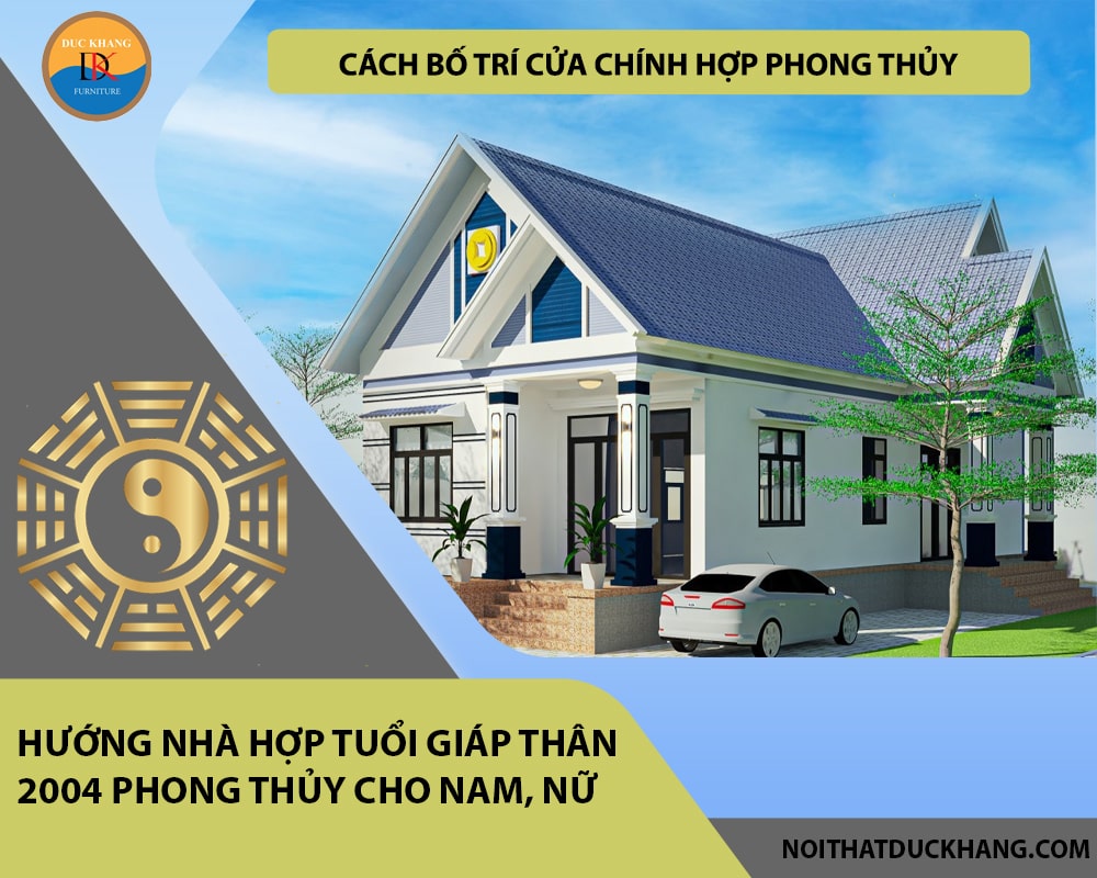 Cách bố trí cửa chính hợp phong thủy cho gia chủ tuổi Giáp Thân 2004