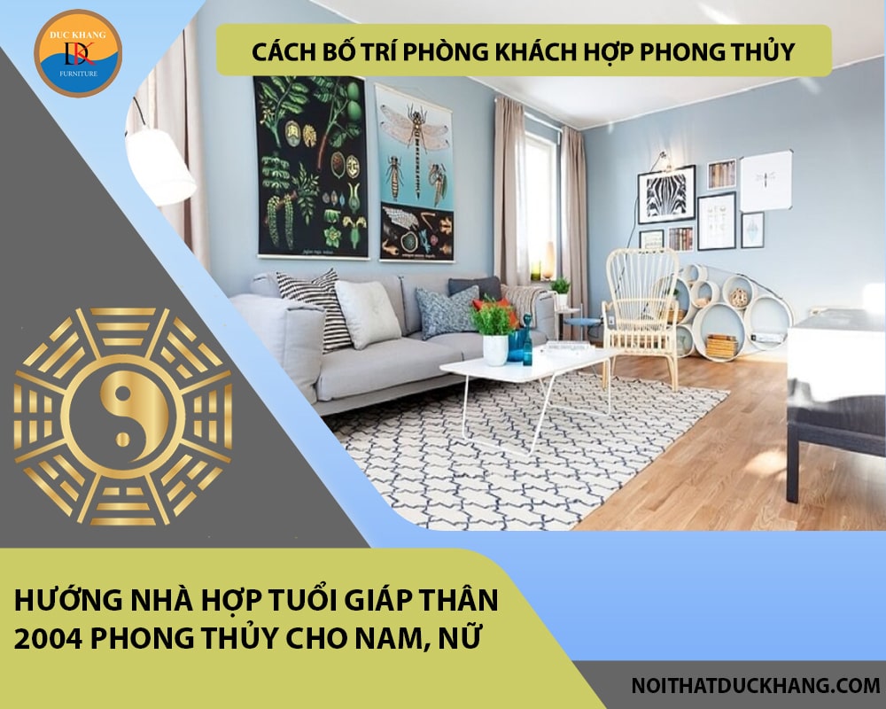 Cách bố trí phòng khách hợp phong thủy cho gia chủ tuổi Giáp Thân 2004