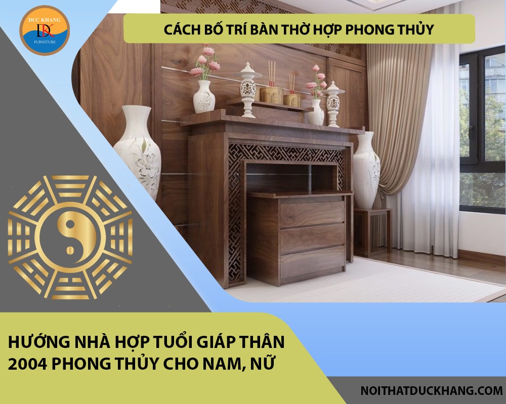 Cách bố trí bàn thờ hợp phong thủy cho gia chủ tuổi Giáp Thân 2004