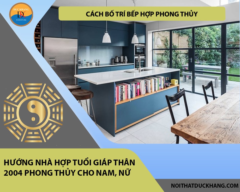 Cách bố trí bếp hợp phong thủy cho gia chủ tuổi Giáp Thân 2004