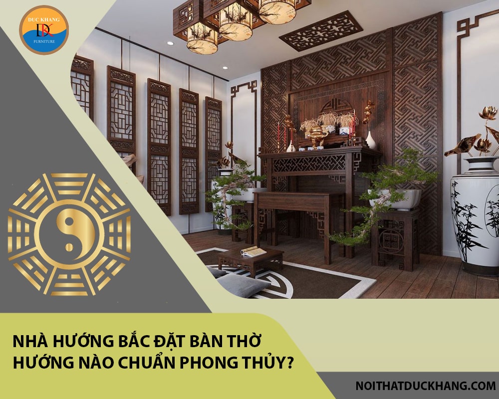 Nhà hướng Bắc đặt bàn thờ hướng nào chuẩn phong thủy?