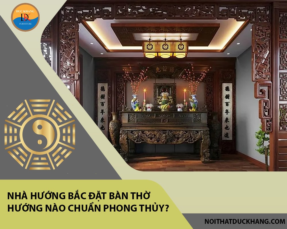 Nhà hướng Bắc đặt bàn thờ hướng nào chuẩn phong thủy?