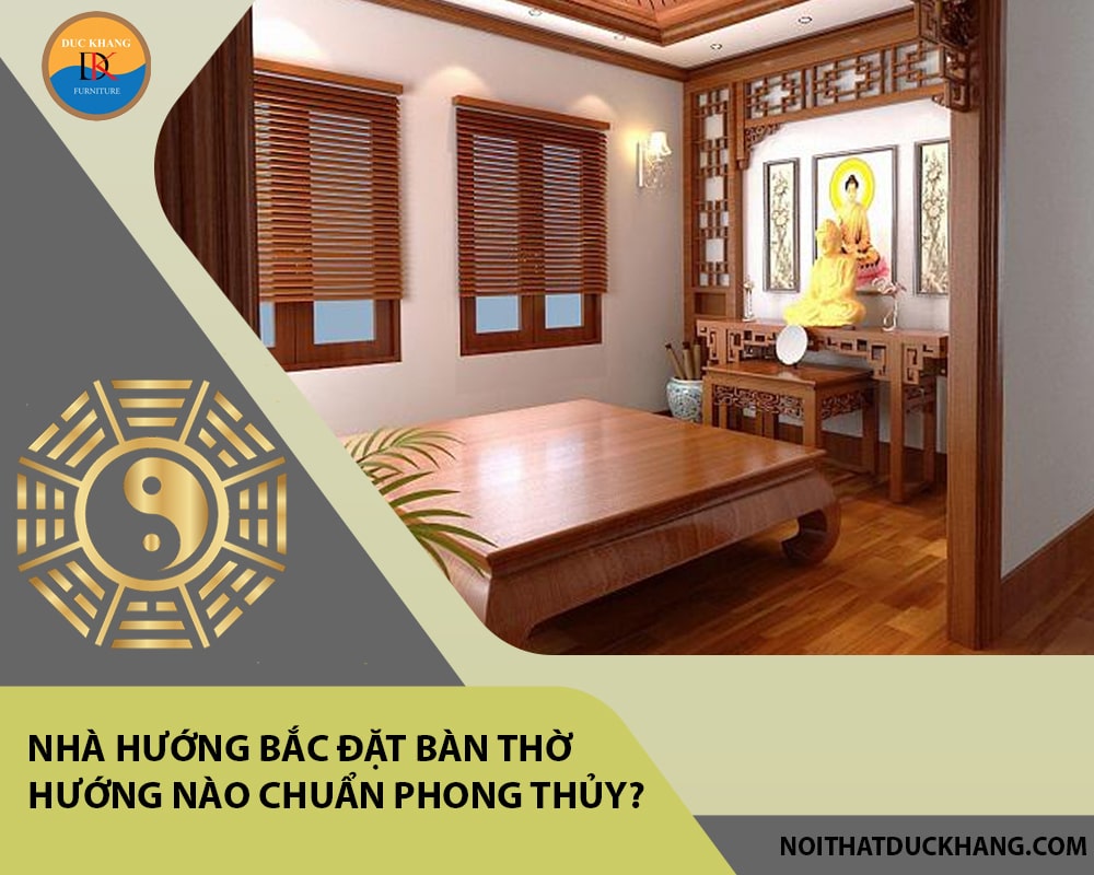 Nhà hướng Bắc đặt bàn thờ hướng nào chuẩn phong thủy?