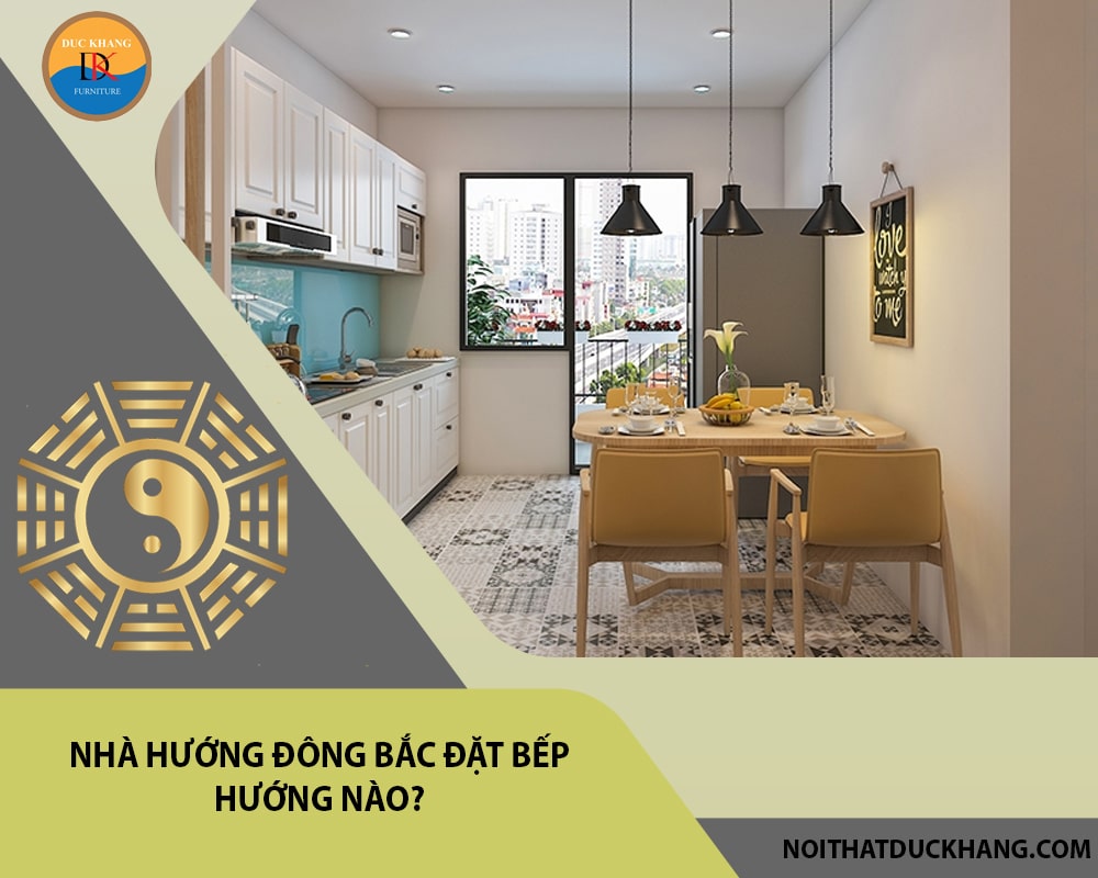 Nhà hướng đông bắc đặt bếp hướng nào?