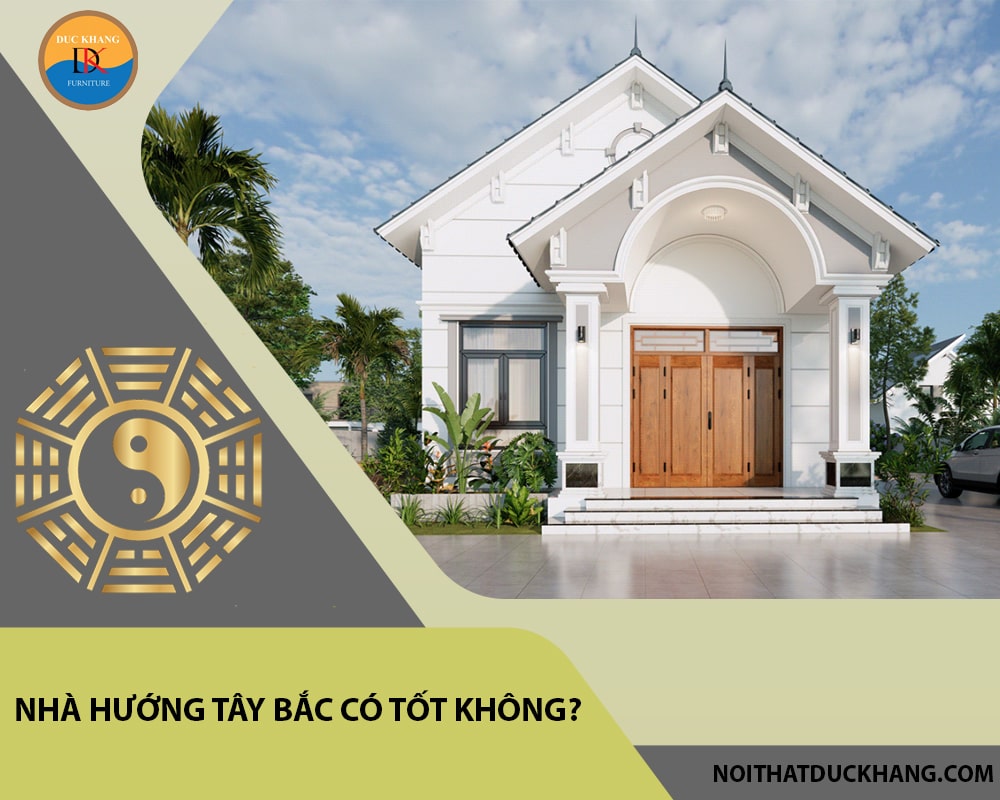 Nhà hướng Tây Bắc có tốt không?