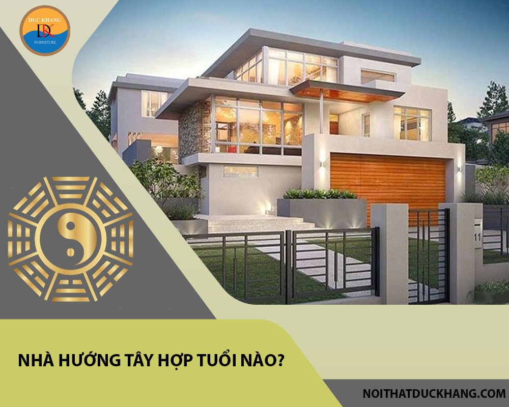 Nhà hướng Tây hợp tuổi nào?