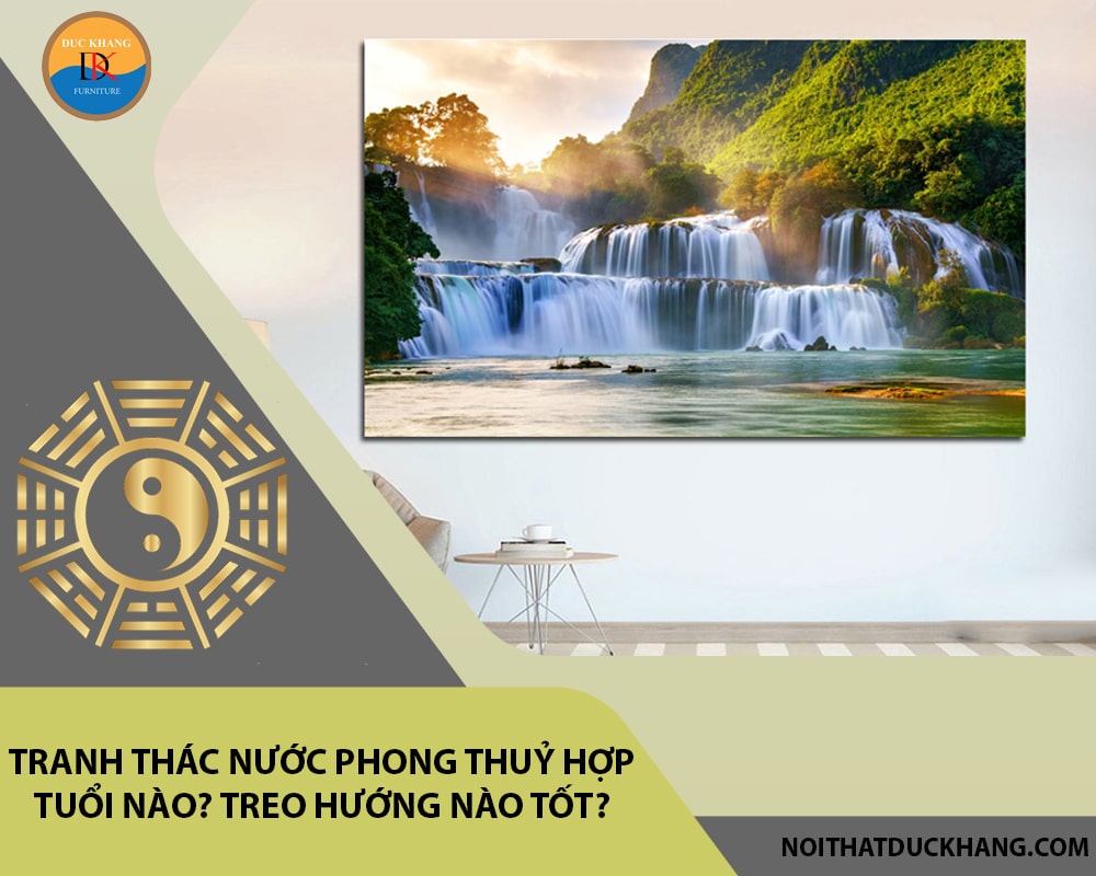 Tranh thác nước phong thuỷ hợp tuổi nào? Treo hướng nào tốt? Tranh thác nước phong thuỷ hợp tuổi nào? Treo hướng nào tốt?
