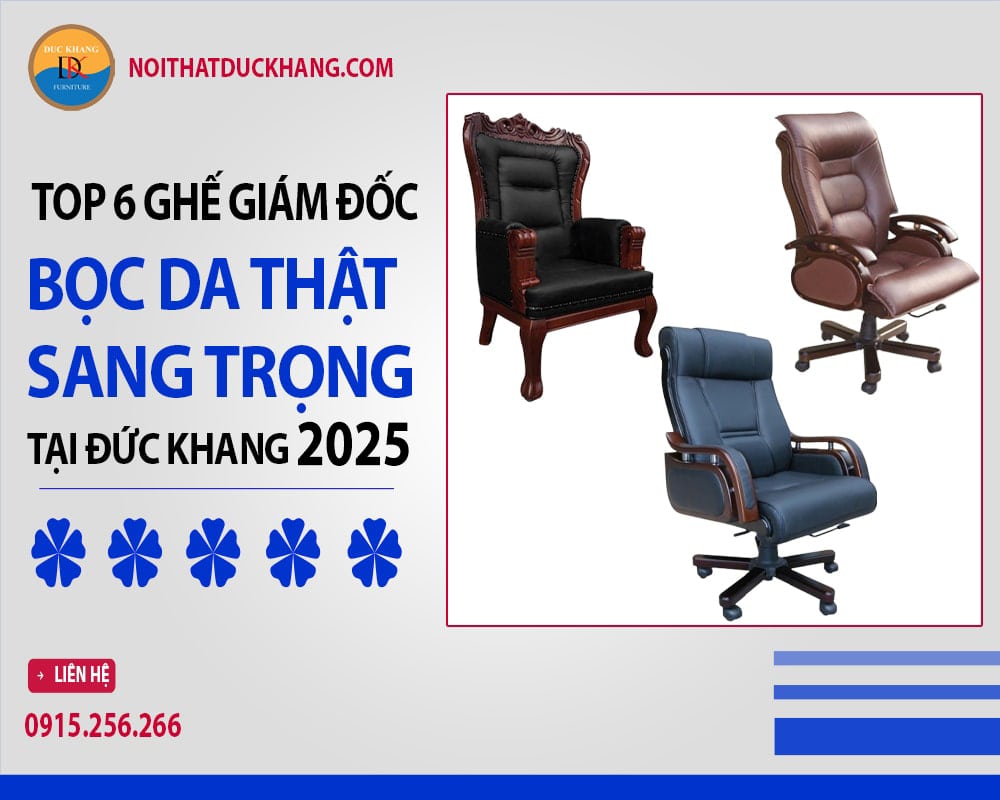 Top 6 ghế giám đốc bọc da thật sang trọng tại Đức Khang 2025