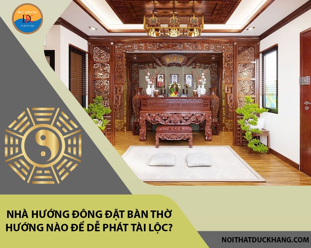 Nhà hướng Đông đặt bàn thờ hướng nào để dễ phát tài lộc?