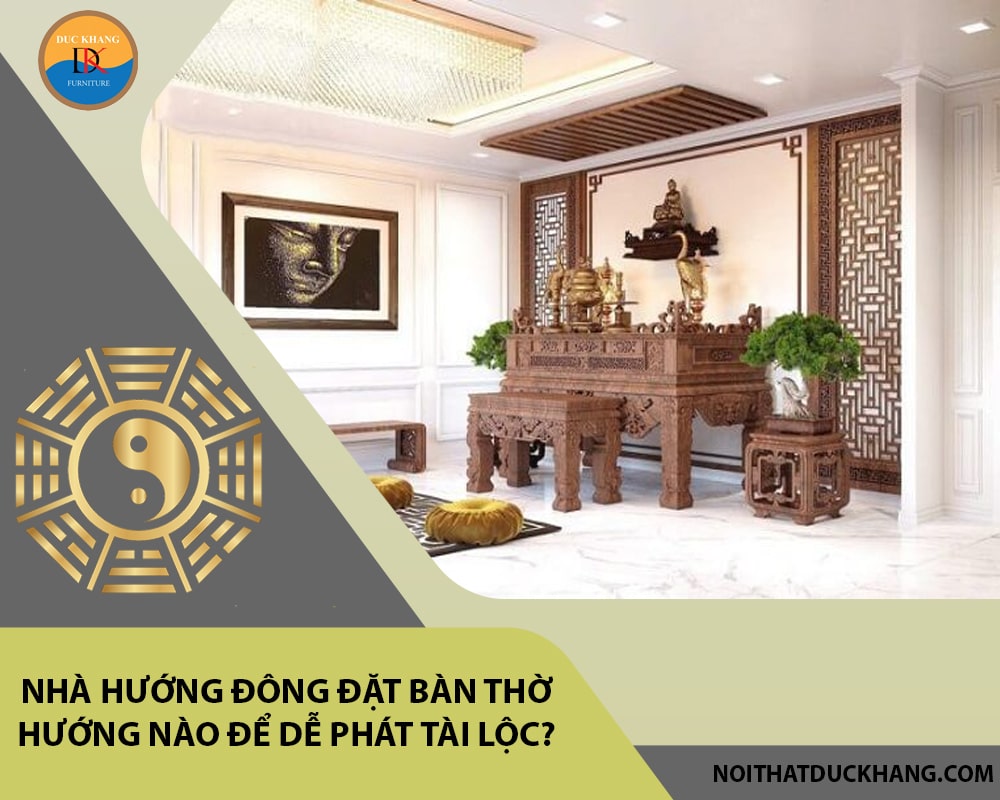 Nhà hướng Đông đặt bàn thờ hướng nào để dễ phát tài lộc?