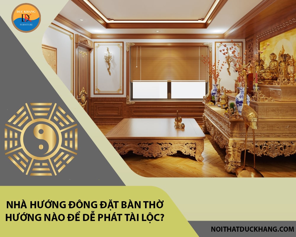 Nhà hướng Đông đặt bàn thờ hướng nào để dễ phát tài lộc?