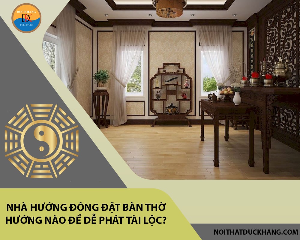 Nhà hướng Đông đặt bàn thờ hướng nào để dễ phát tài lộc?
