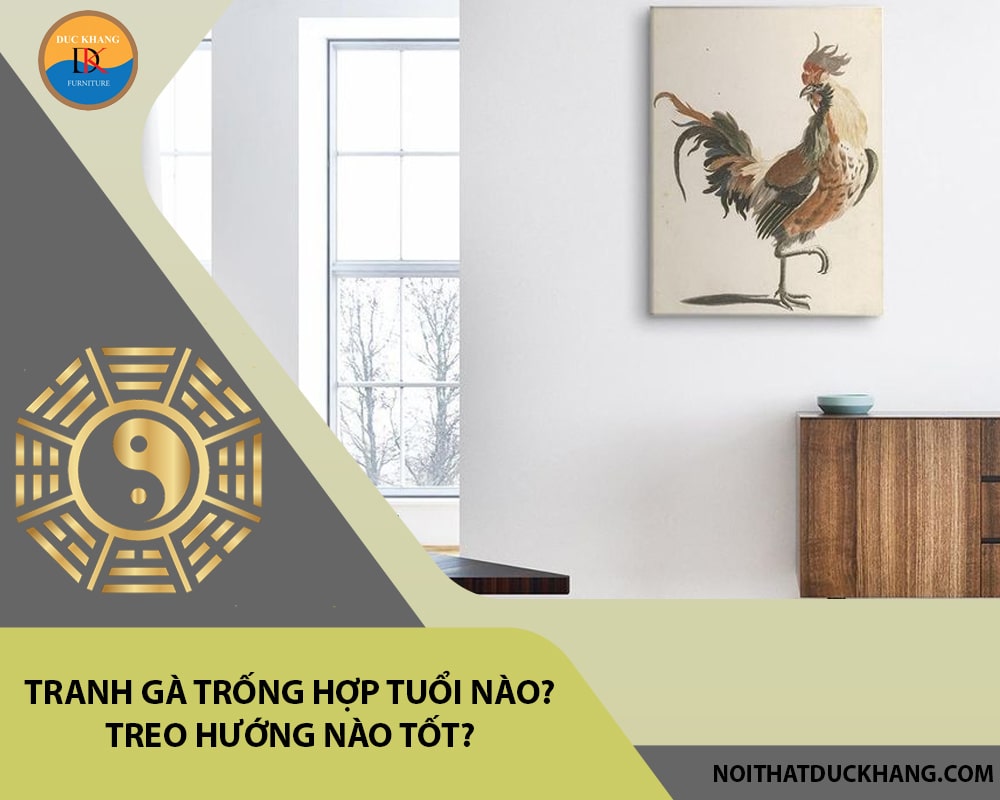 Tranh gà trống hợp tuổi nào? Treo hướng nào tốt? Tranh gà trống hợp tuổi nào? Treo hướng nào tốt?