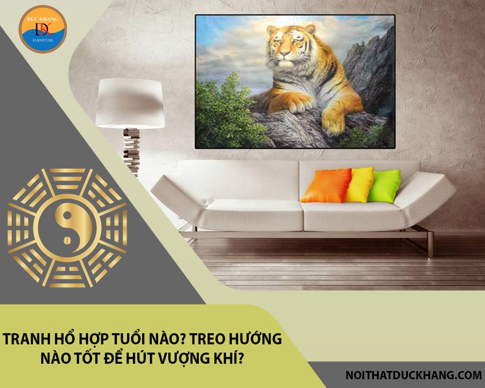 Tranh Hổ hợp tuổi nào? Treo hướng nào tốt để hút vượng khí?