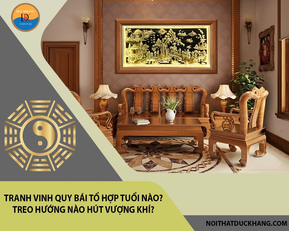 Tranh vinh quy bái tổ hợp tuổi nào? Treo hướng nào hút vượng khí?