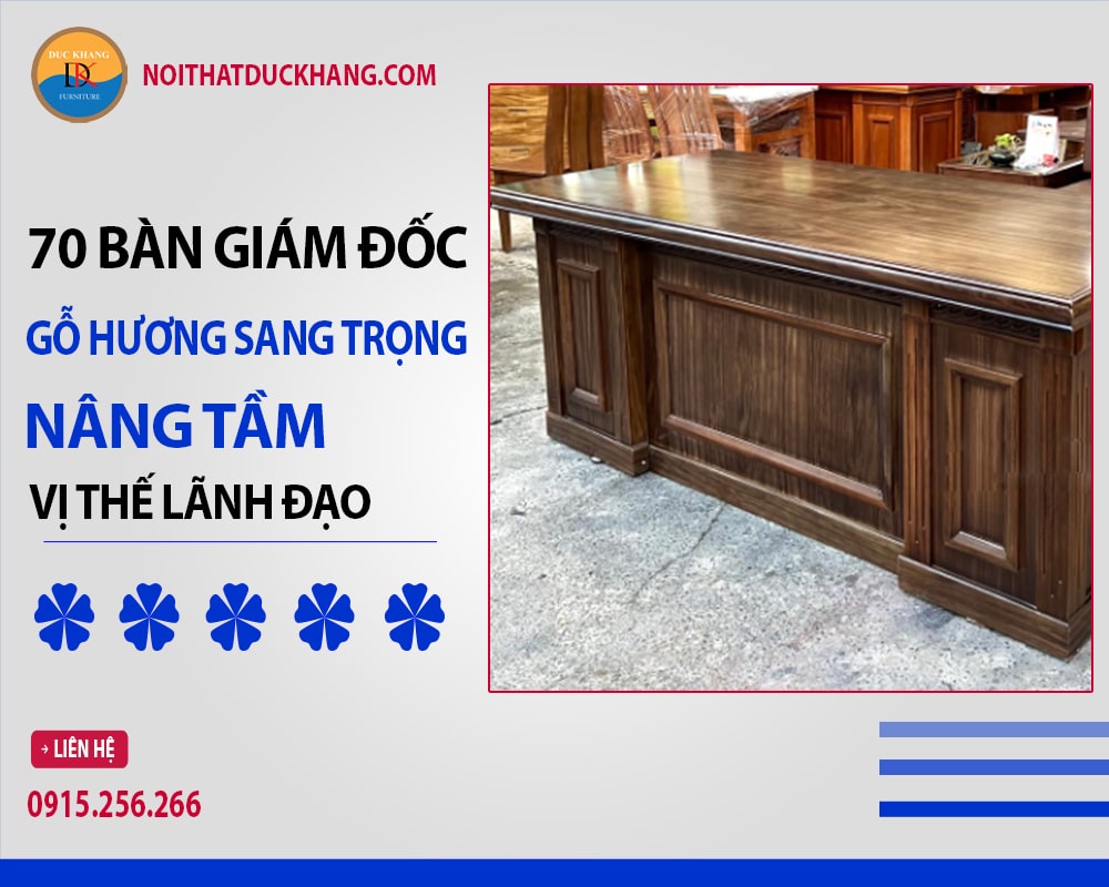 70 bàn giám đốc gỗ hương sang trọng nâng tầm vị thế lãnh đạo