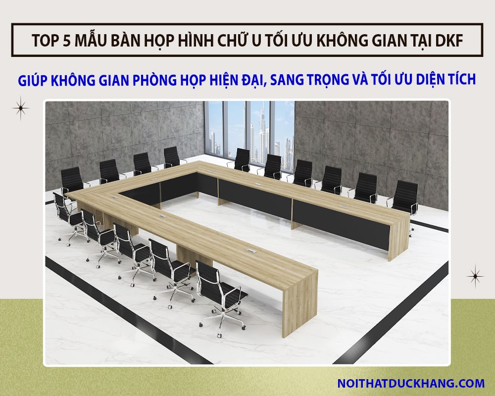 Top 5 mẫu bàn họp hình chữ U tối ưu không gian tại Đức Khang