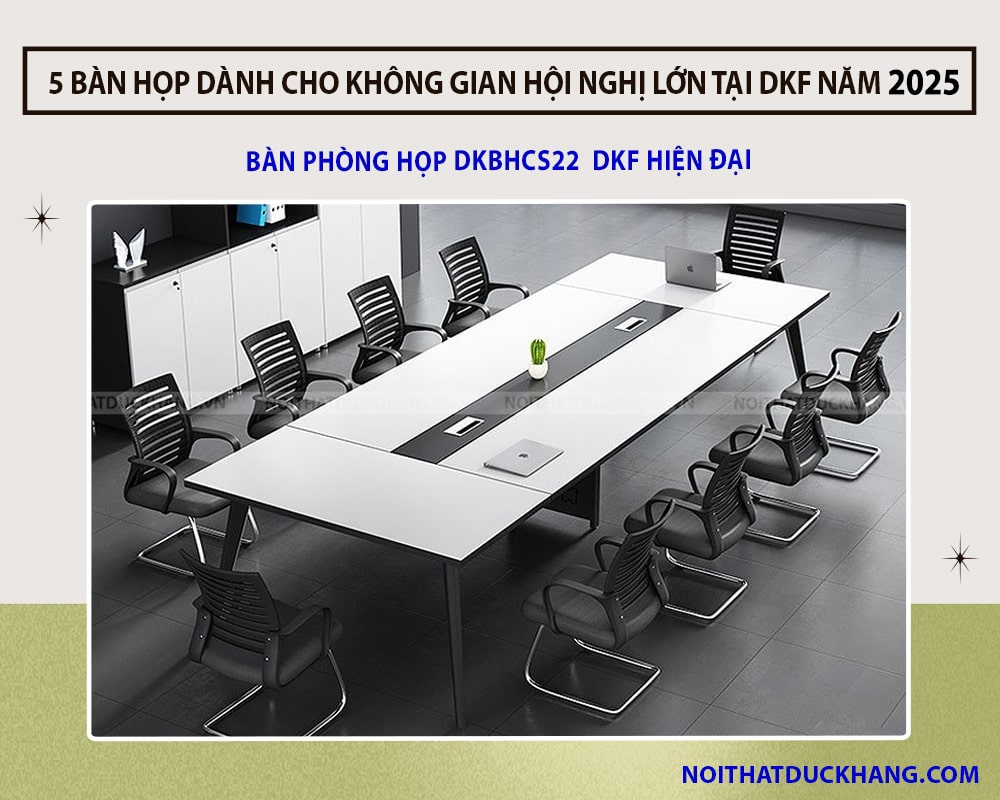 5 bàn họp dành cho không gian hội nghị lớn tại DKF năm 2025 5 bàn họp dành cho không gian hội nghị lớn tại DKF năm 2025